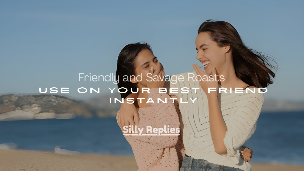 Roasts to Use on Your Best Friend Instantly