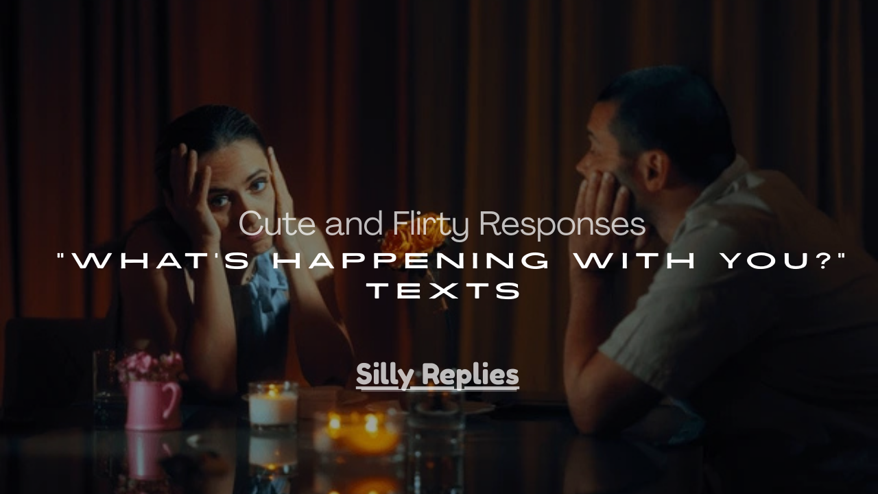 Flirty Responses to “What’s Happening With You?” Texts