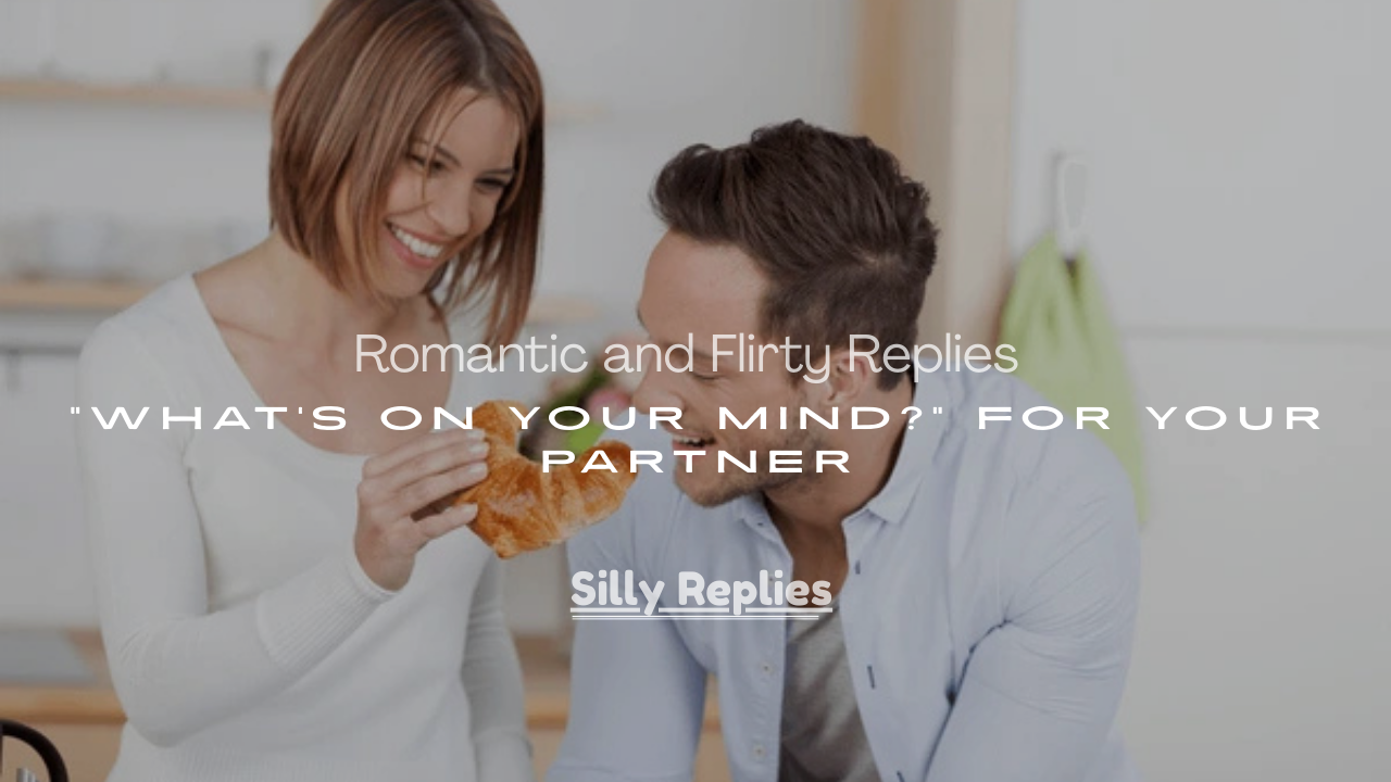 Flirty Replies to “What’s on Your Mind?” for Your Partner