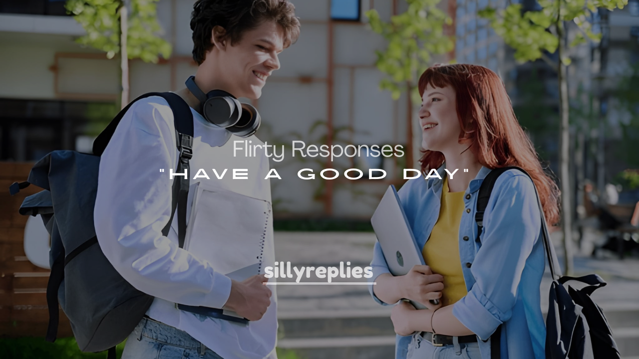 250+ Best Flirty Responses to "Have a Good Day" for Him or Her