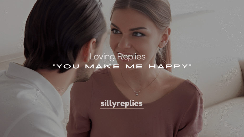 Cute, Witty, and Loving Replies to “You Make Me Happy”
