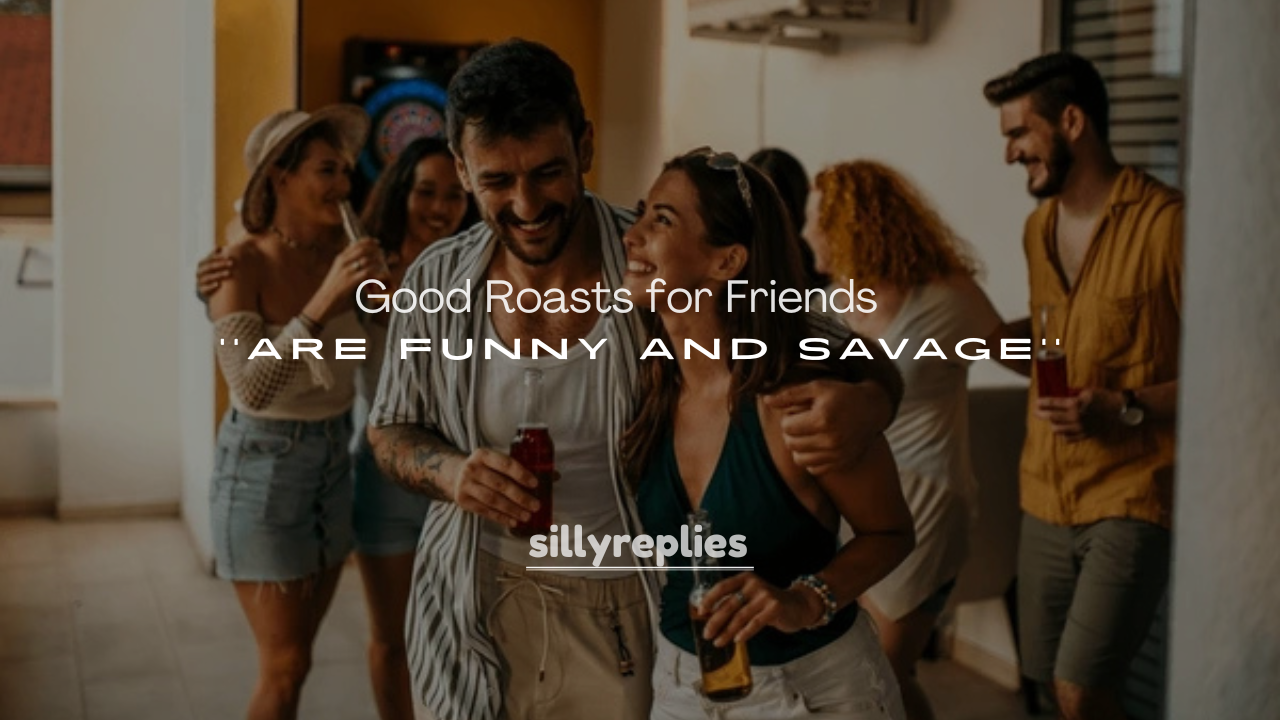 250+ Good Roasts for Friends That Are Funny and Savage