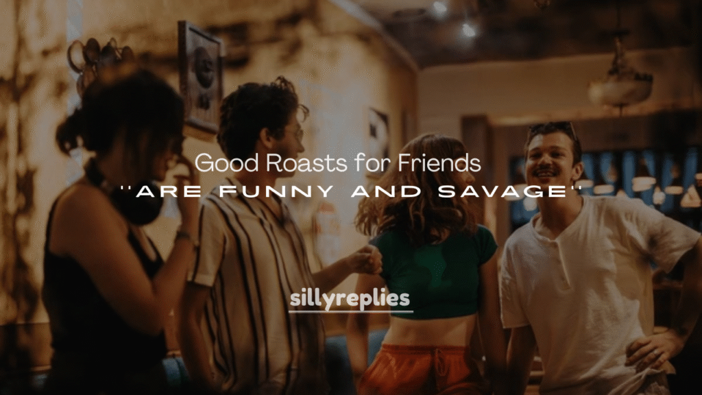250+ Good Roasts for Friends That Are Funny and Savage