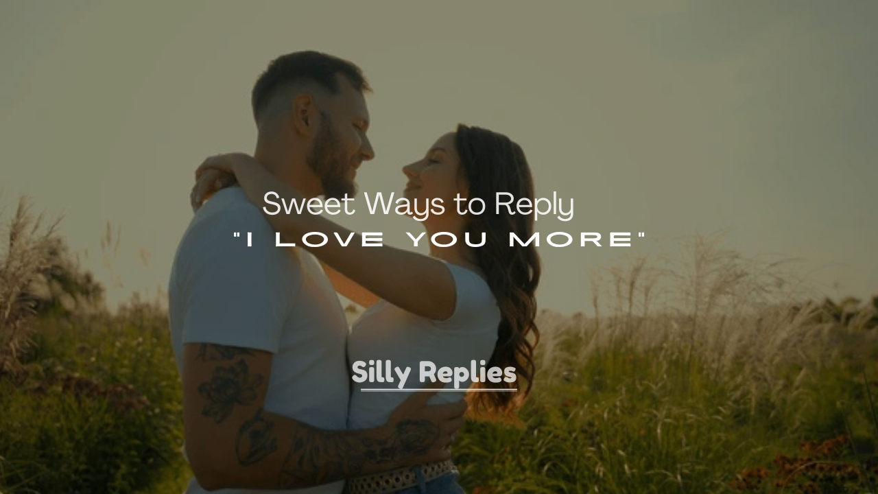 250+ Sweet Ways to Reply to “I Love You More”