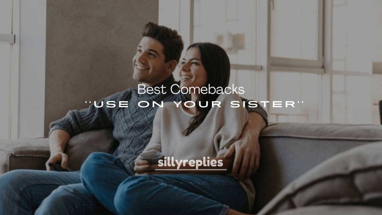 250+ Best Comebacks to Use on Your Sister