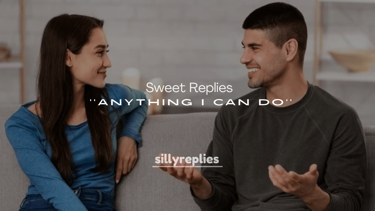 250+ Sweet Replies to Is There Anything I Can Do