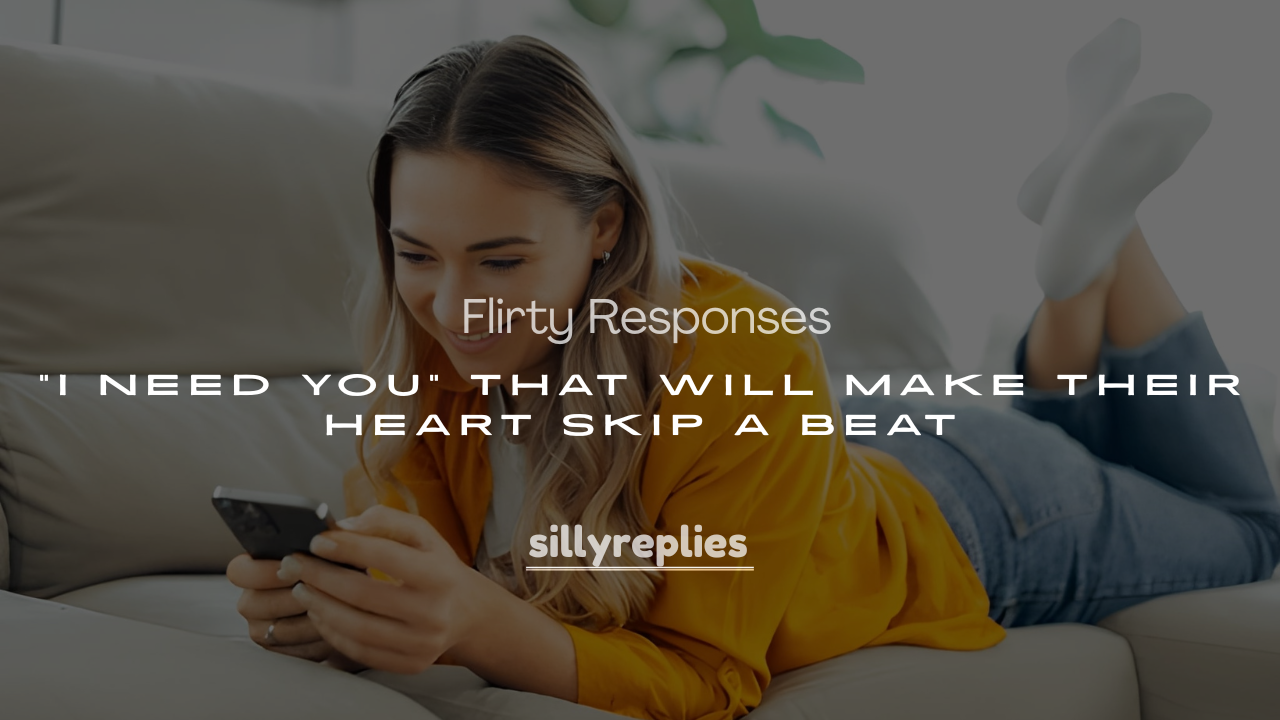 250+ Flirty Responses to “I Need You” That Will Make Their Heart Skip a Beat