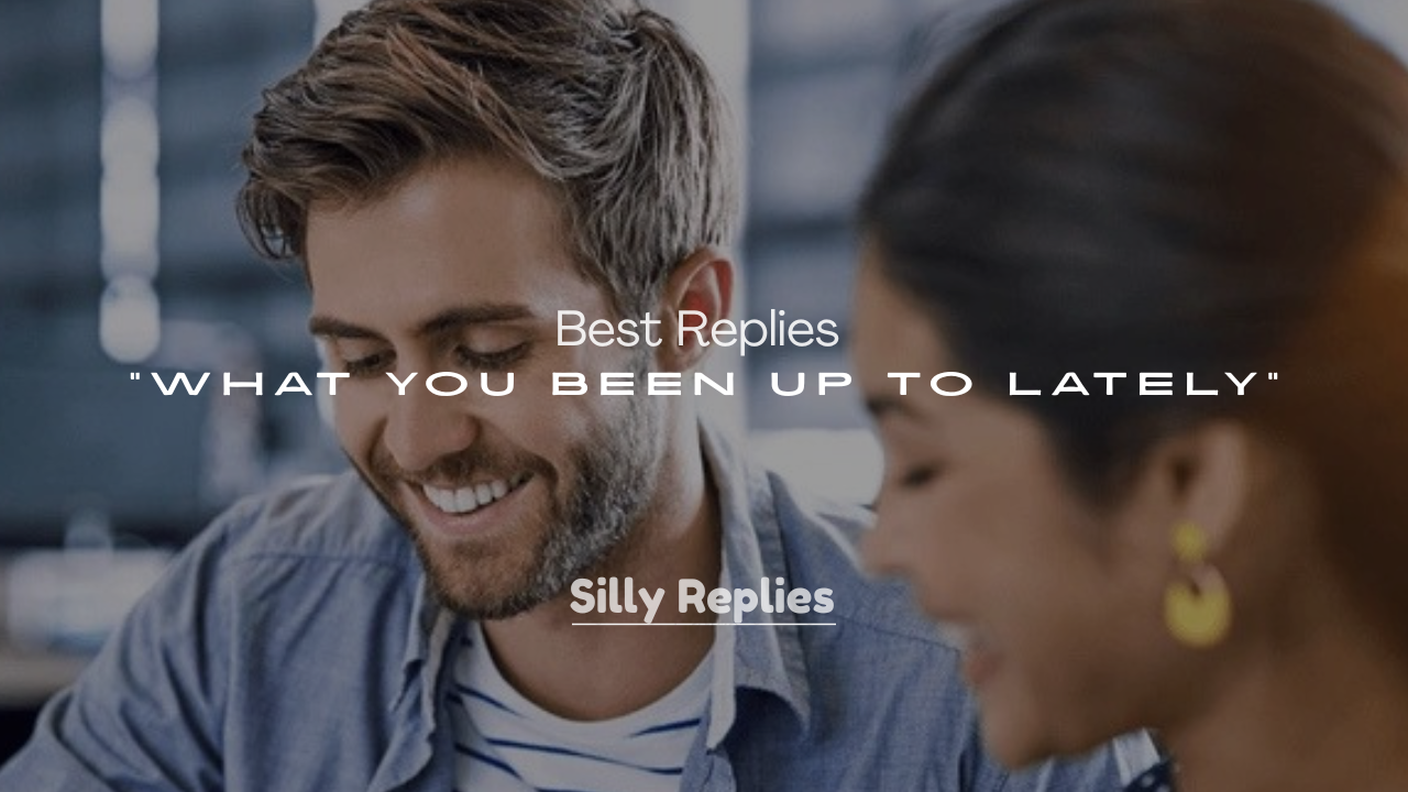 250+ Best Replies to “What You Been Up To Lately”