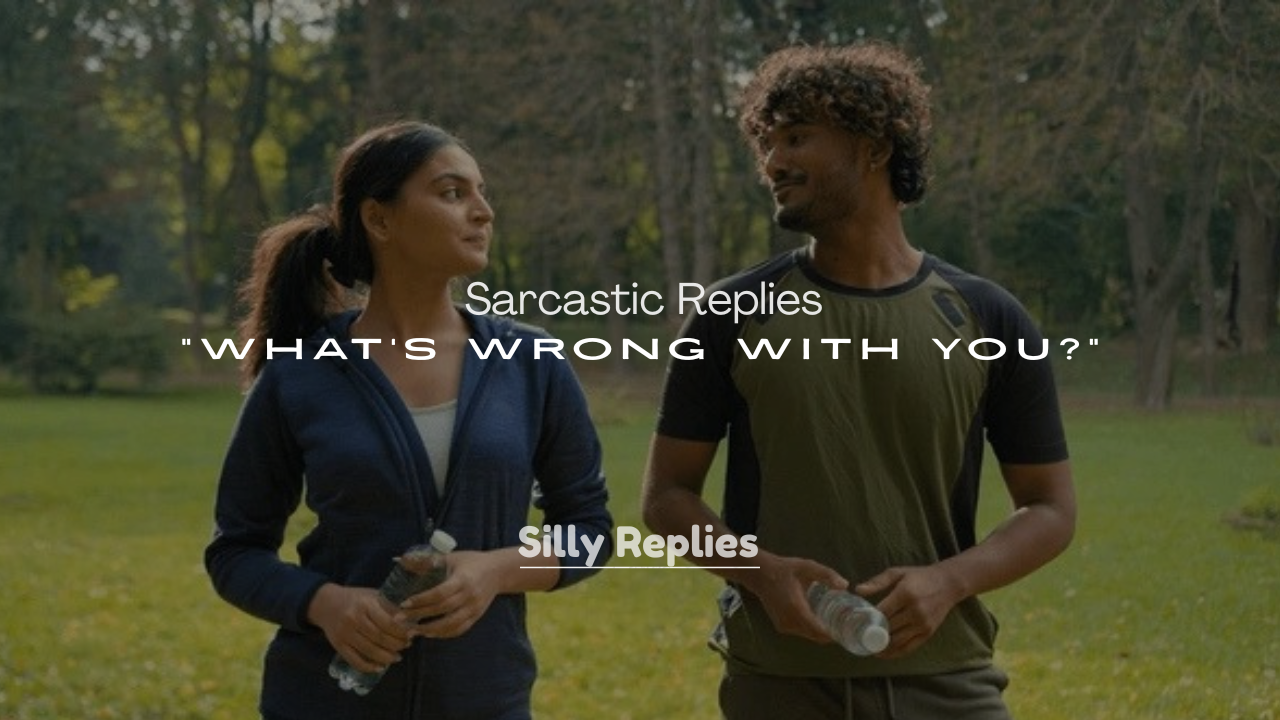 250+ Sarcastic Replies to “What’s Wrong With You?”