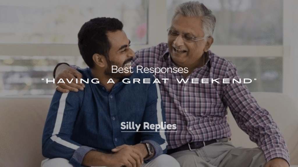 250+ Best Responses to “Having a Great Weekend”