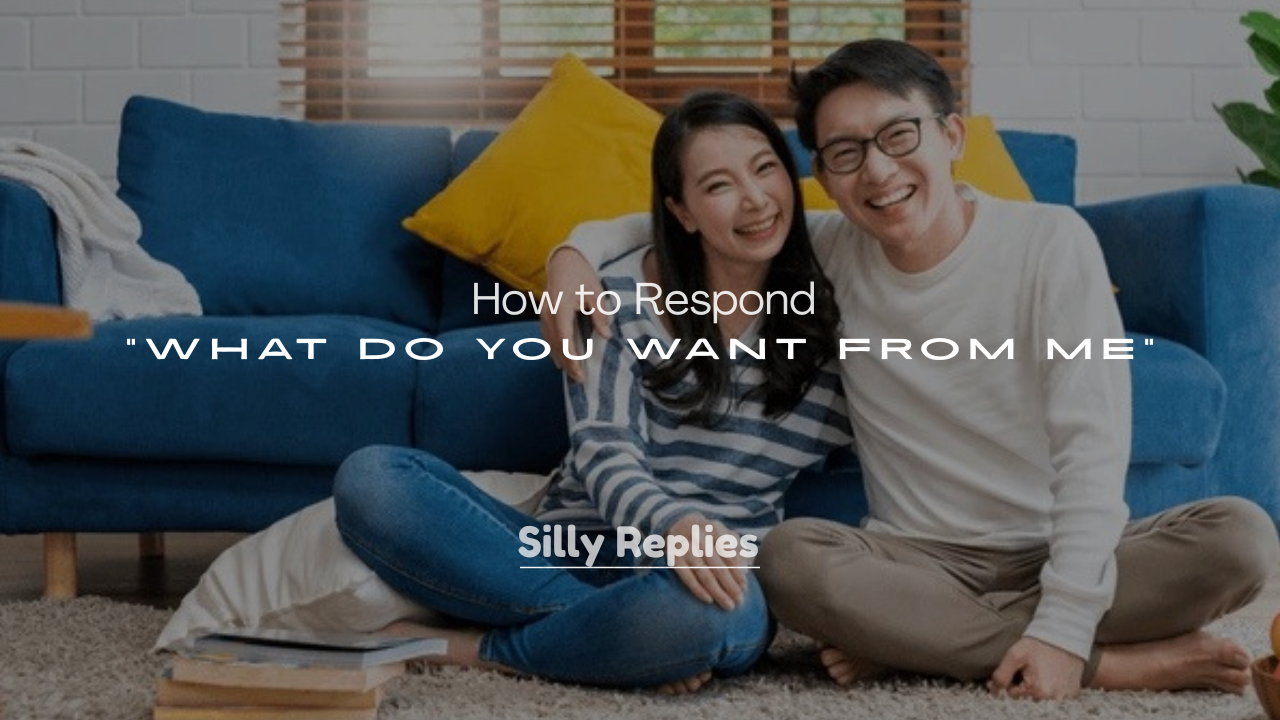 250+ How to Respond to “What Do You Want from Me”