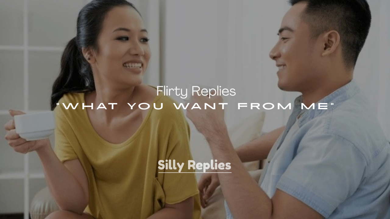 250+ Flirty Replies to “What You Want From Me”
