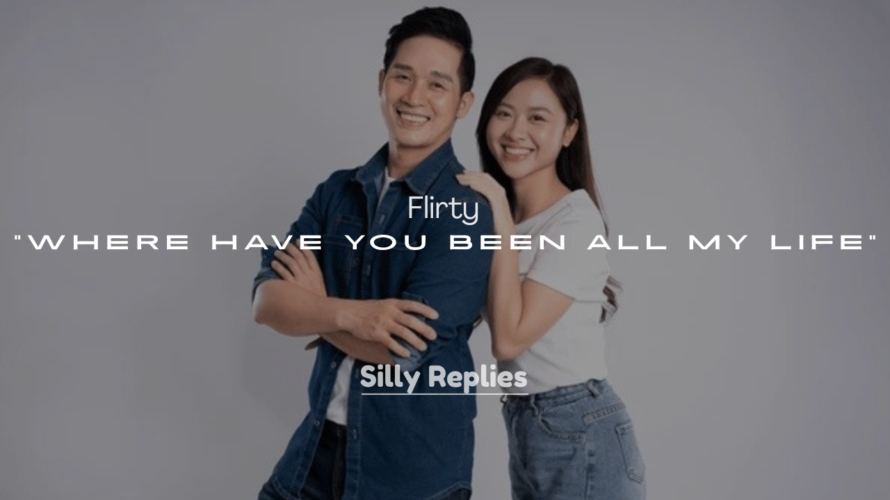 250+ Flirty “Where Have You Been All My Life” Replies