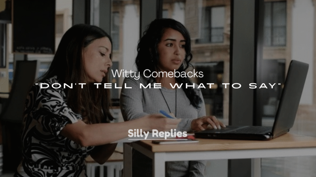 250+ Witty Comebacks to “Don’t Tell Me What to Say”