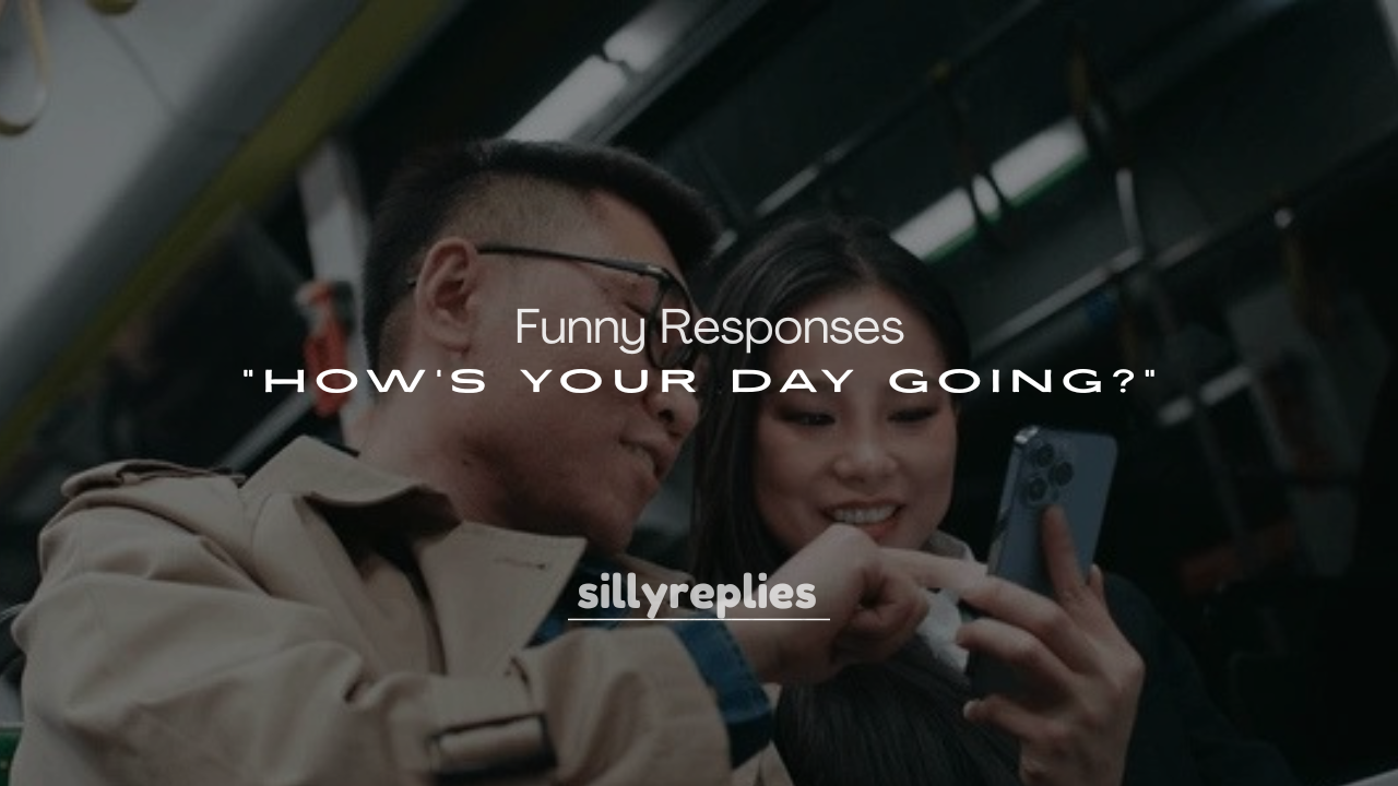 250+ Funny Responses to “How’s Your Day Going?”
