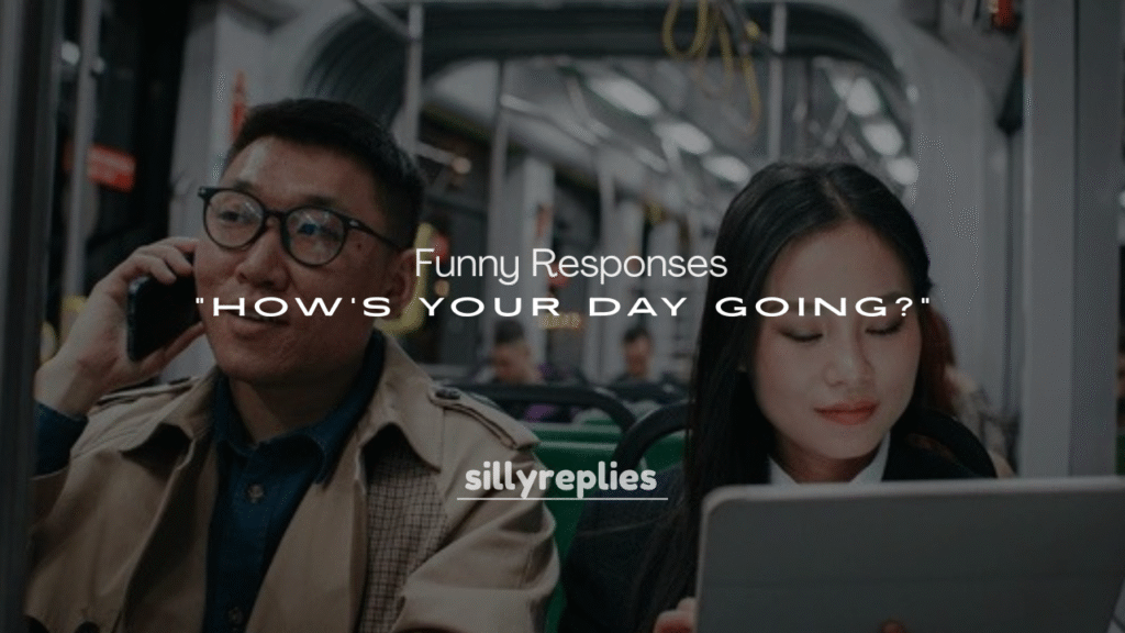 250+ Funny Responses to “How’s Your Day Going?”