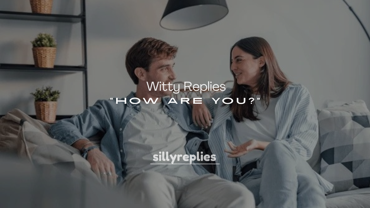250+ Witty Replies to “How Are You?”