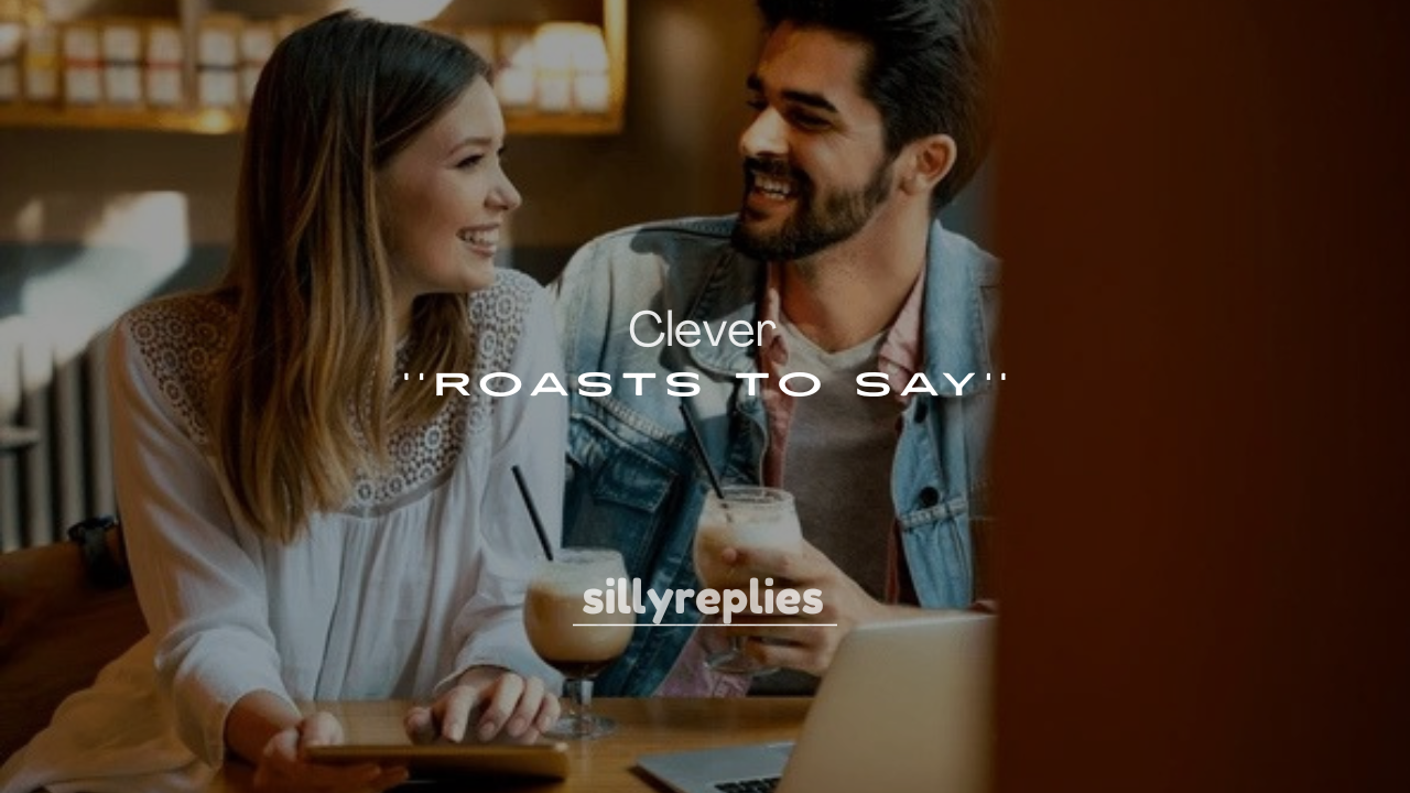 250+ Clever Roasts to Say