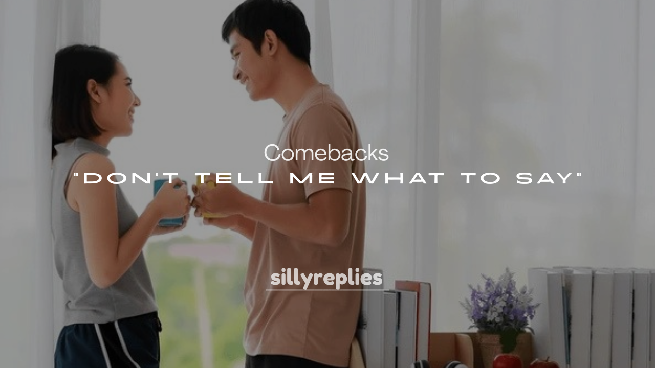 250+ Comebacks to “Don’t Tell Me What to Say”