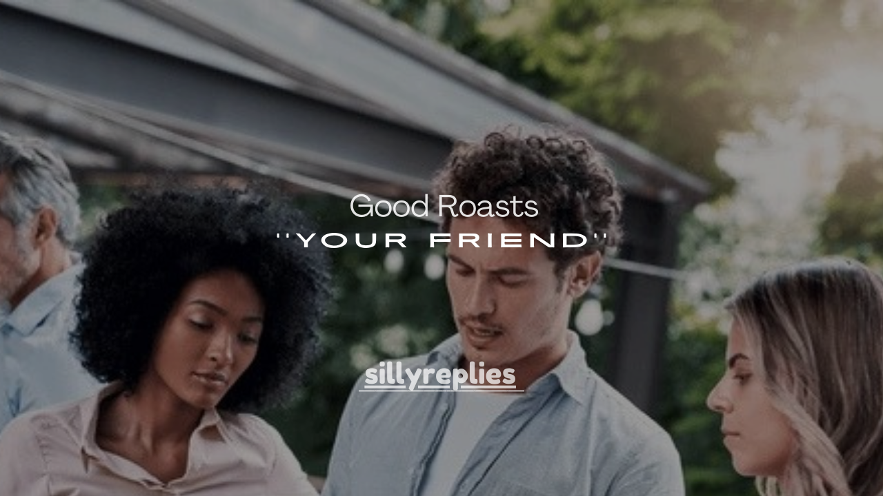 100+ Good Roasts to Say to Your Friend