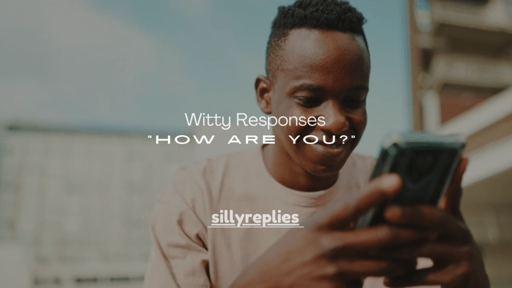 200+ Witty Responses to “How Are You?”
