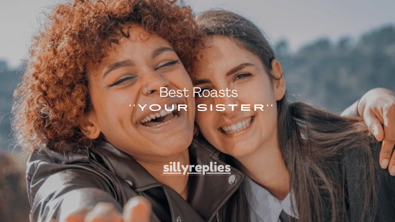 200+ Best Roasts to Tell Your Sister (Funny, Savage & Playful)