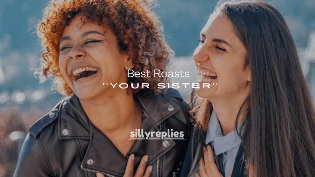 200+ Best Roasts to Tell Your Sister (Funny, Savage & Playful)
