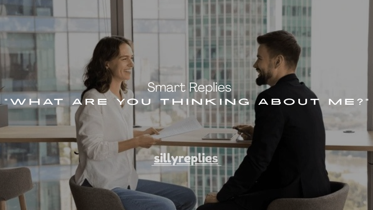 200+ Smart Replies to “What Are You Thinking About Me?”