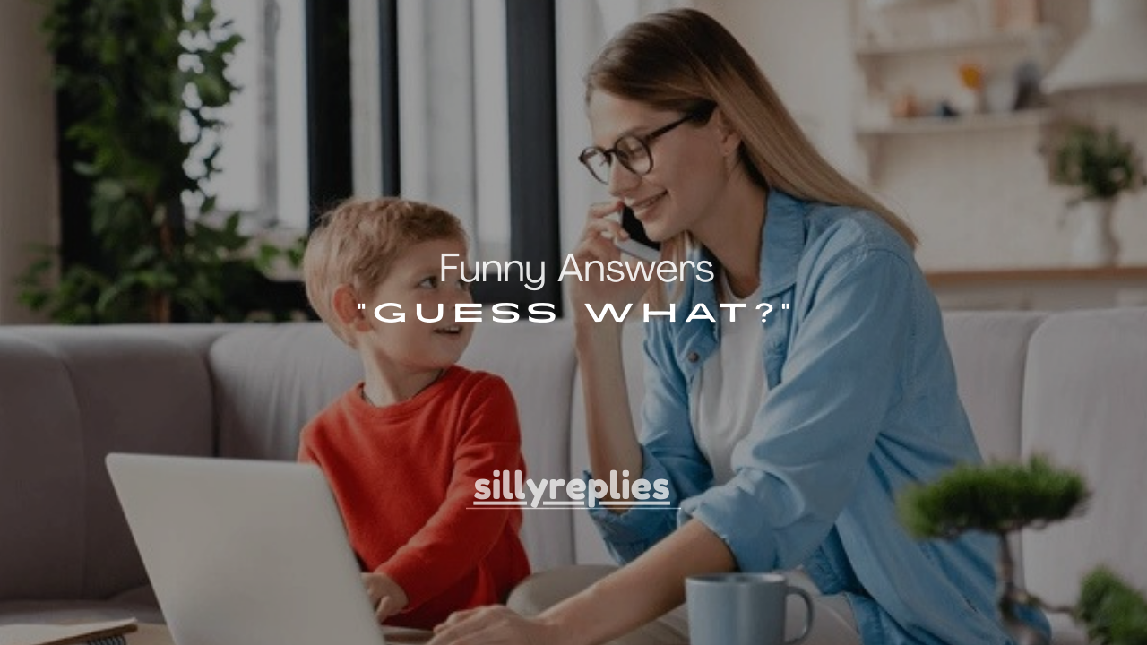 200+ Clever & Funny Answers to “Guess What?”