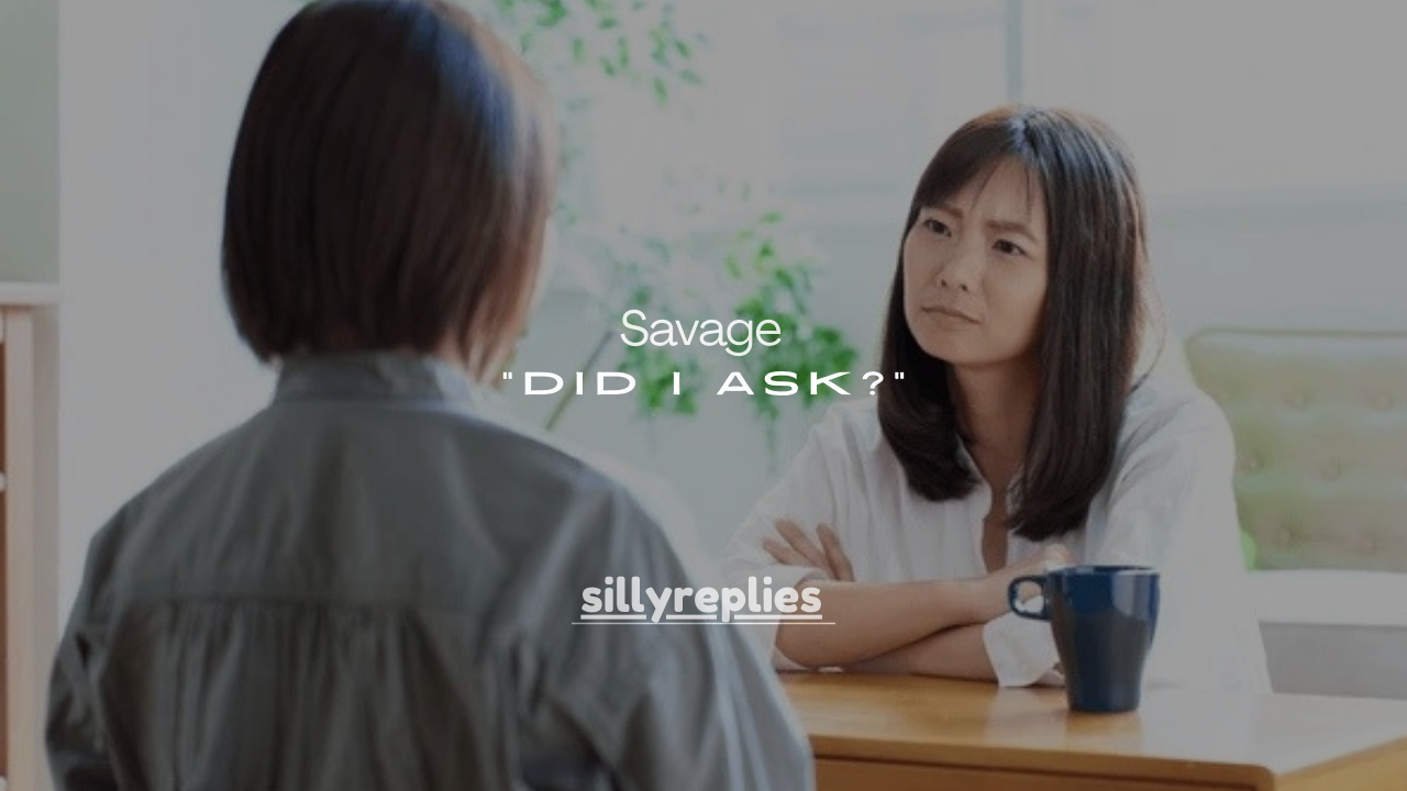 201+ Savage Things to Say When Someone Says “Did I Ask?”