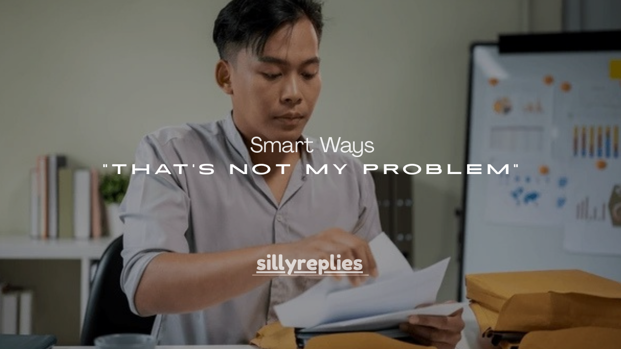 130+ Smart Ways to Say “That’s Not My Problem” at Work