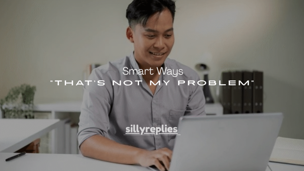 130+ Smart Ways to Say “That’s Not My Problem” at Work