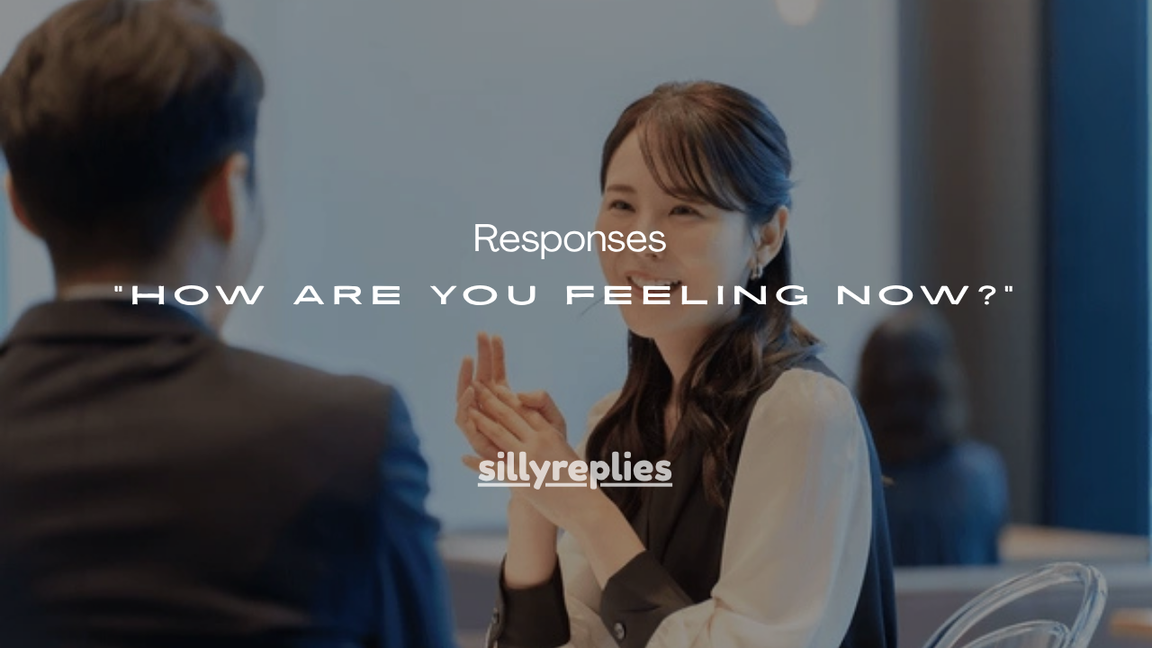 100+Best Responses & Questions for “How Are You Feeling Now?” Explained
