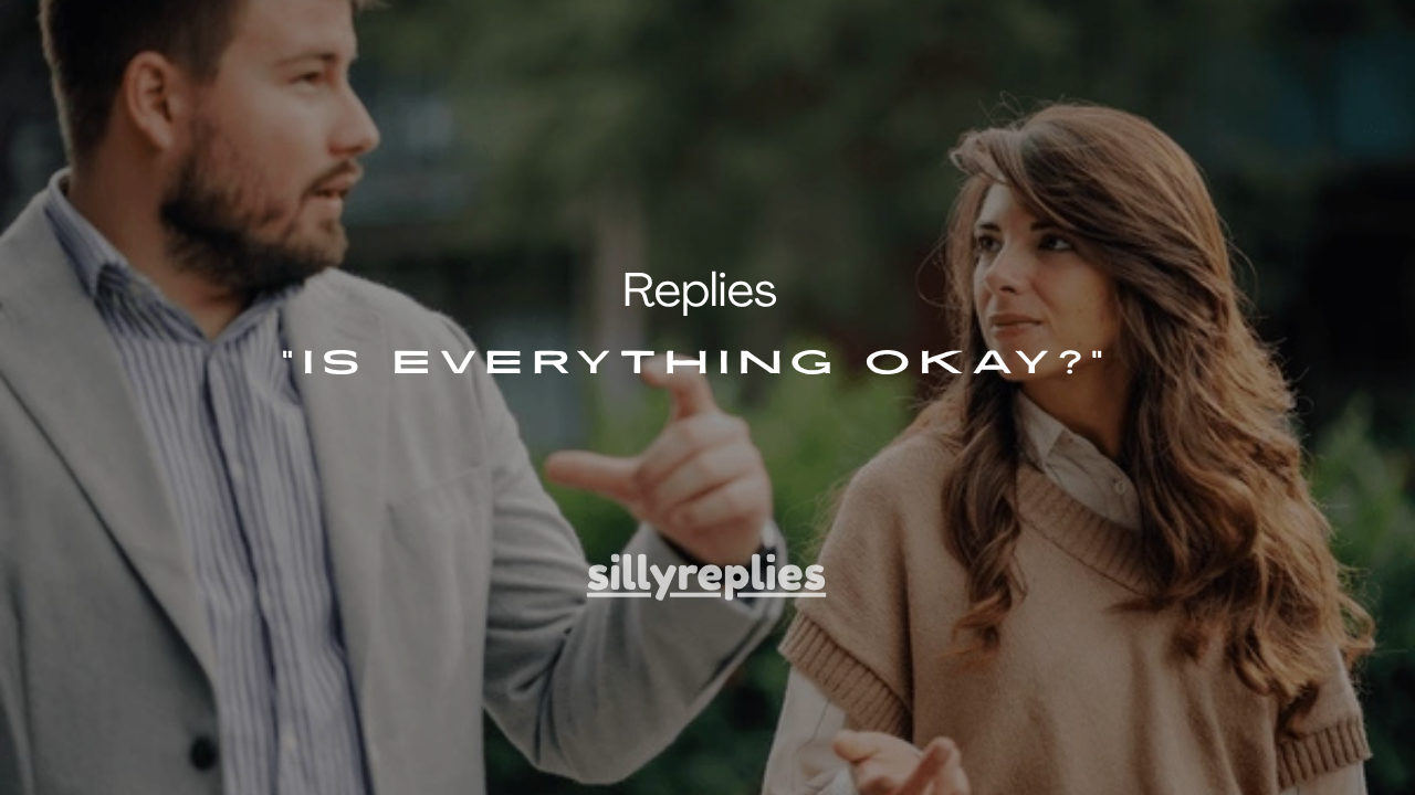 35+Meaningful Replies to “Is Everything Okay?”