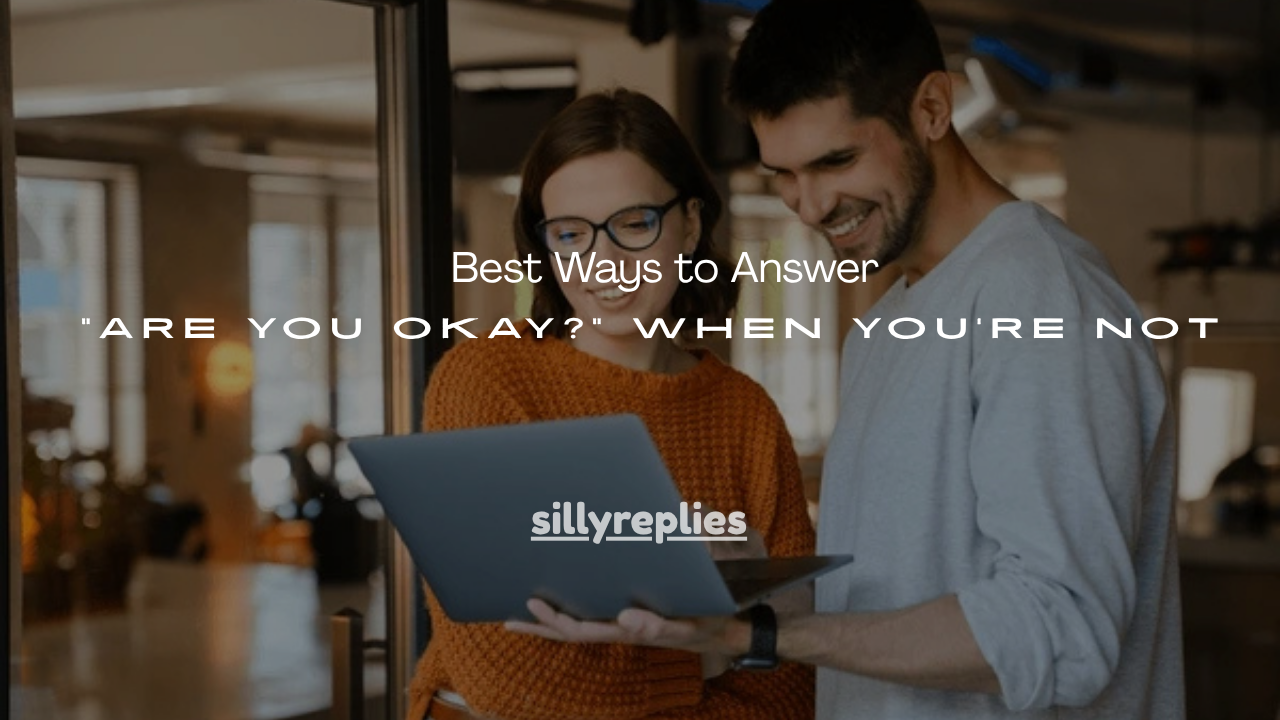 45+ Best Ways to Answer “Are You Okay?” When You’re Not