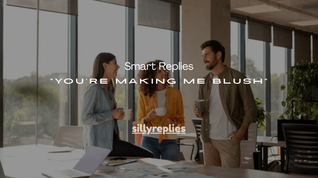 140+ Smart Replies to “You’re Making Me Blush”