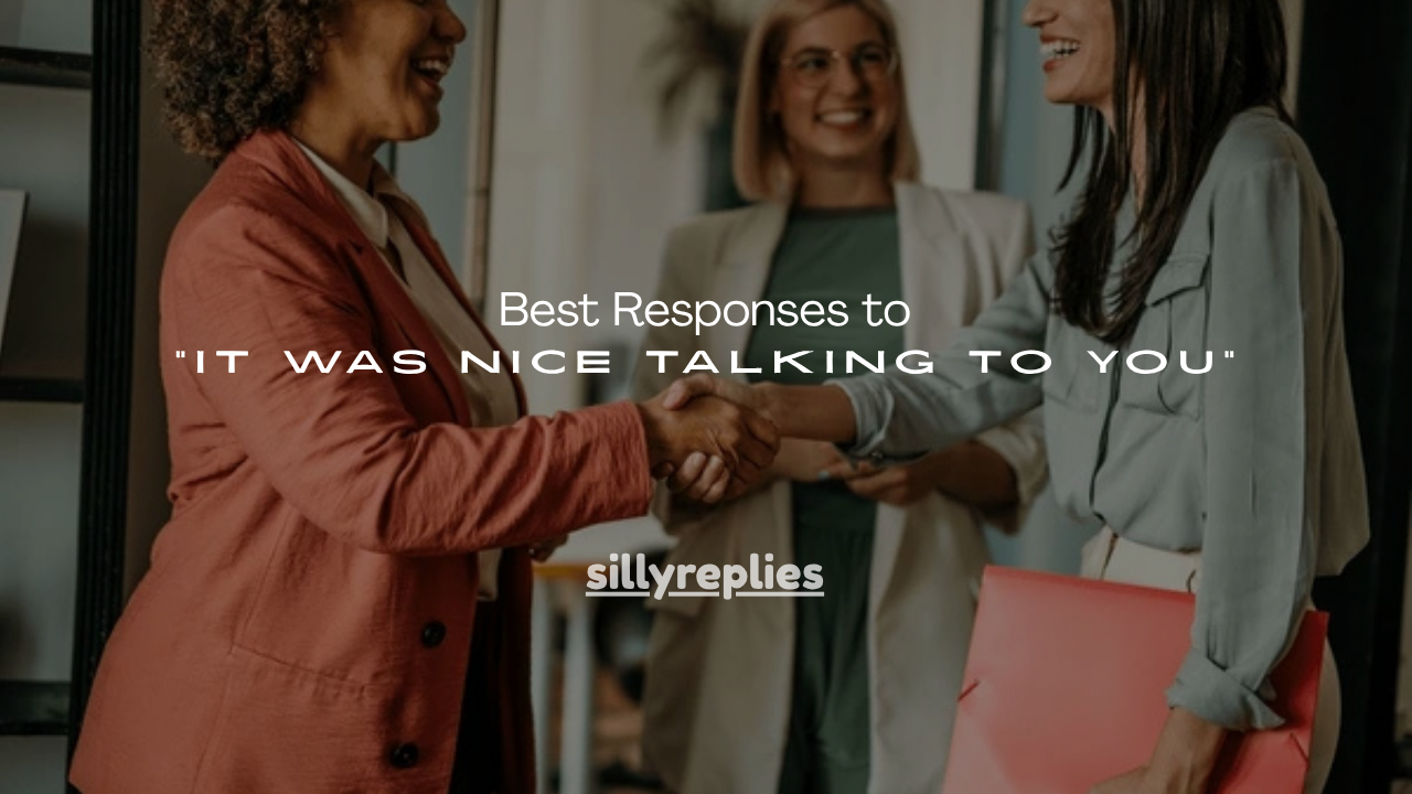 100+ Best Responses to “It Was Nice Talking to You”
