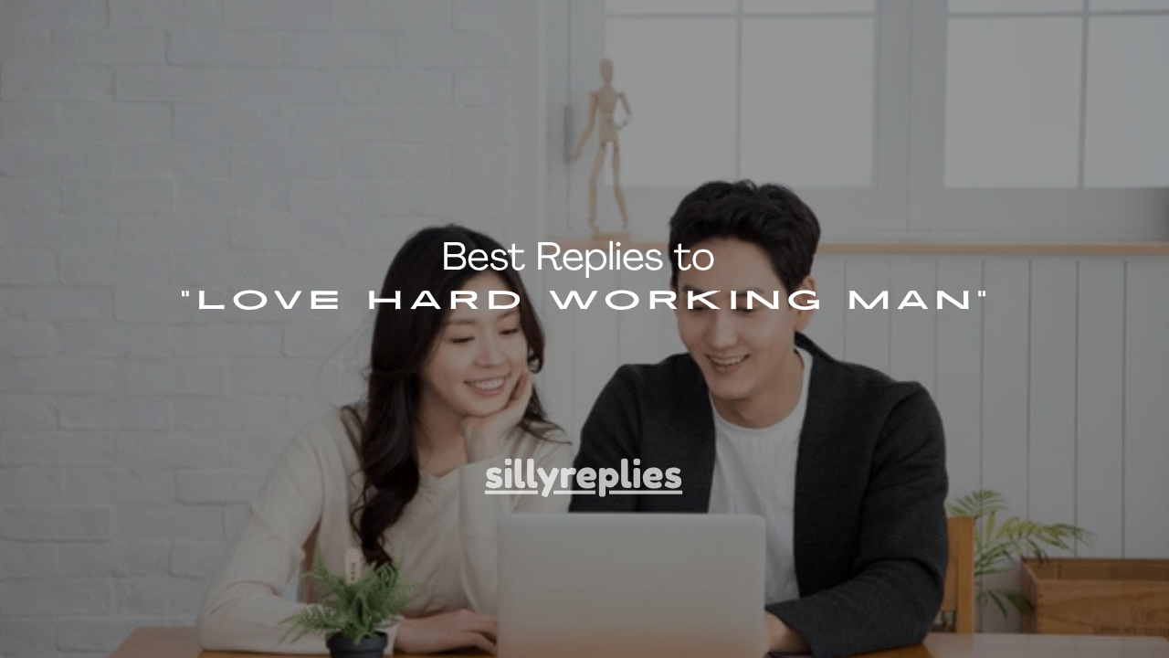 100+ Best Replies to “Love Hard Working Man”