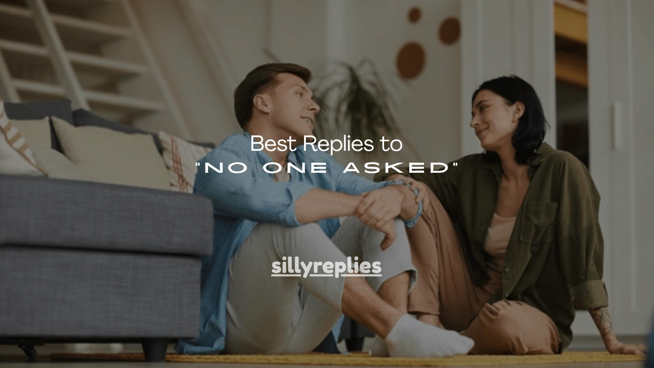 250+ Best Replies to “No One Asked”