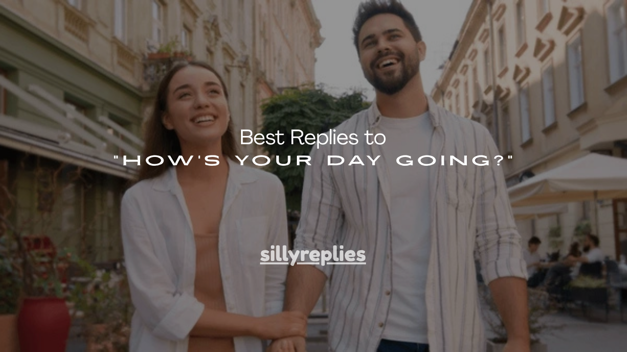 150+ Best Replies to “How’s Your Day Going?”
