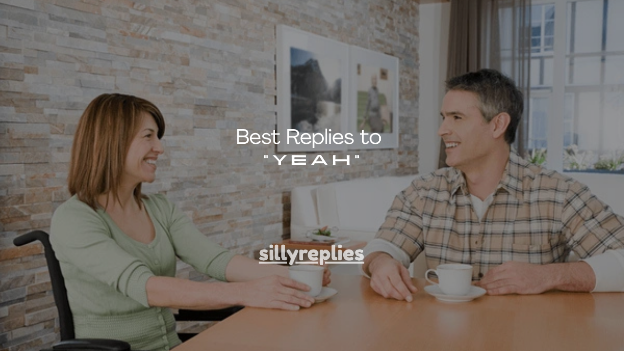 130+ Best Replies to “Yeah” From a Guy