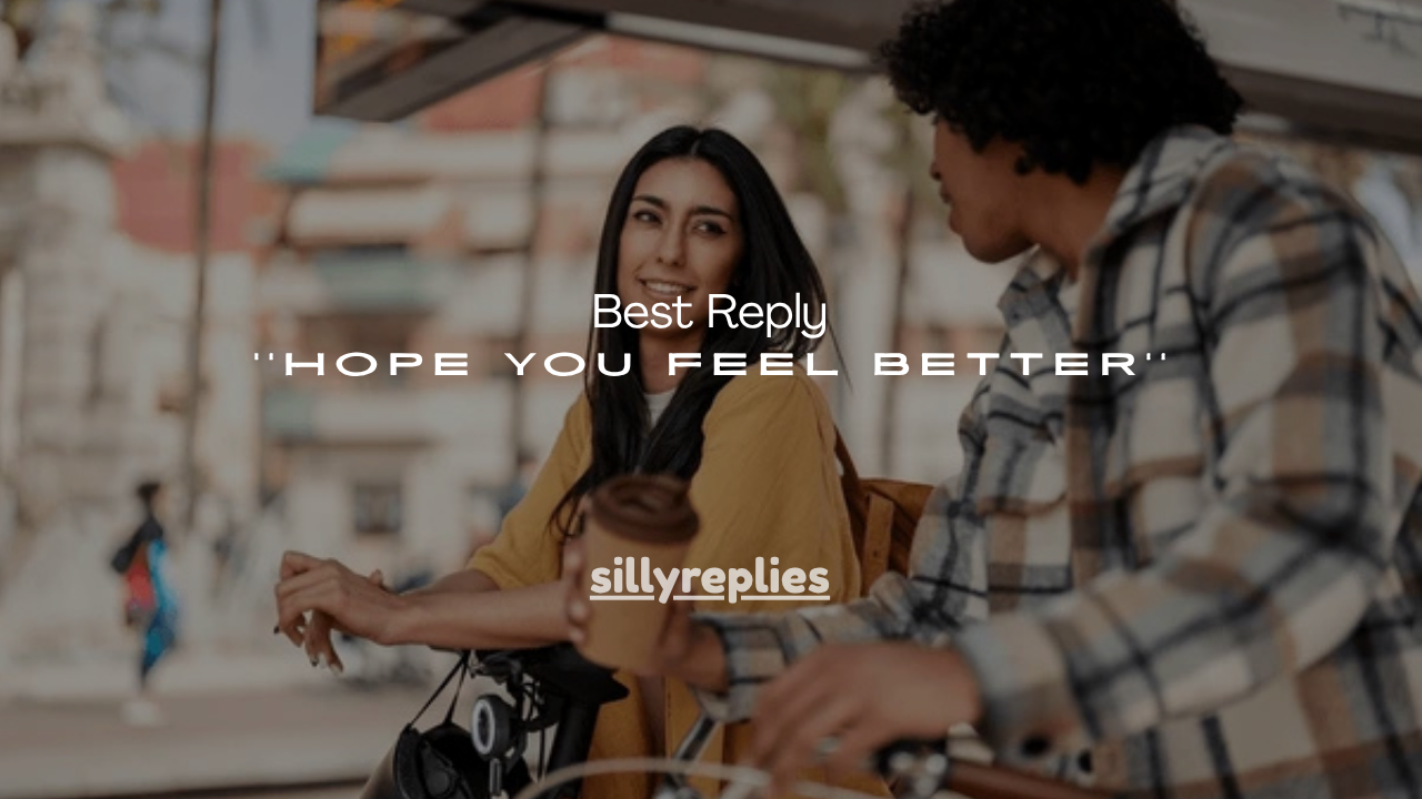 120+Best Reply Hope You Feel Better