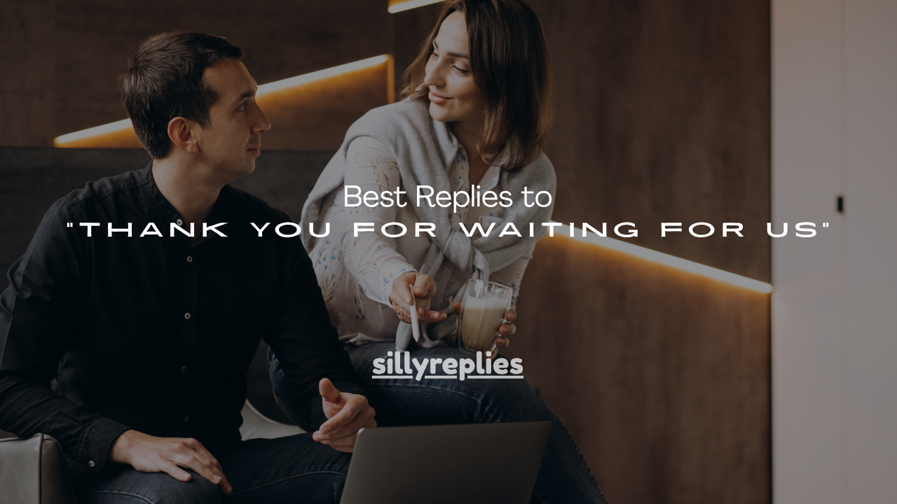 120+ Best Replies to “Thank You for Waiting for Us”