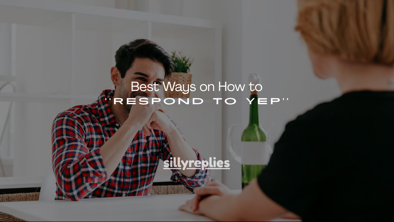 150+ Best Ways on How to Respond to Yep