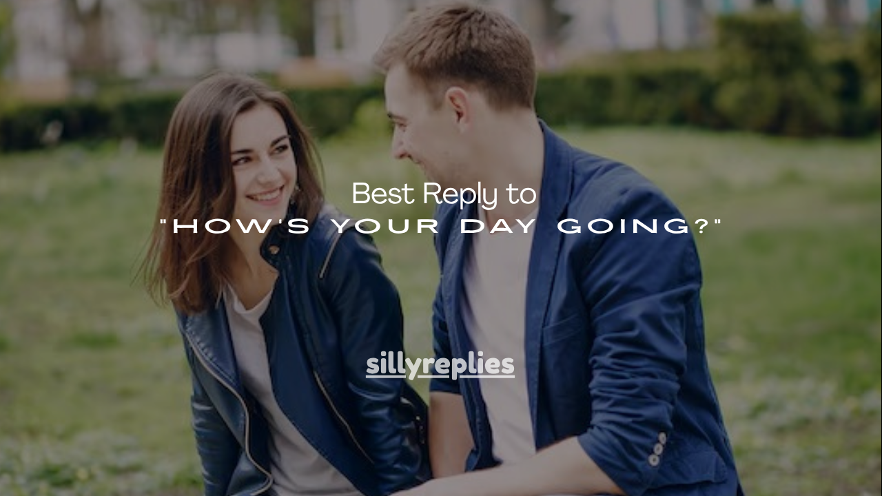 150+ Best Reply to “How’s Your Day Going?”