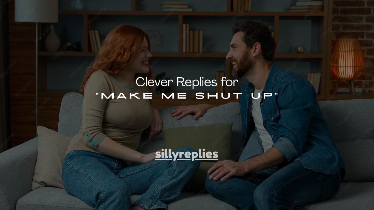250+ Clever Replies for "Make Me Shut Up"