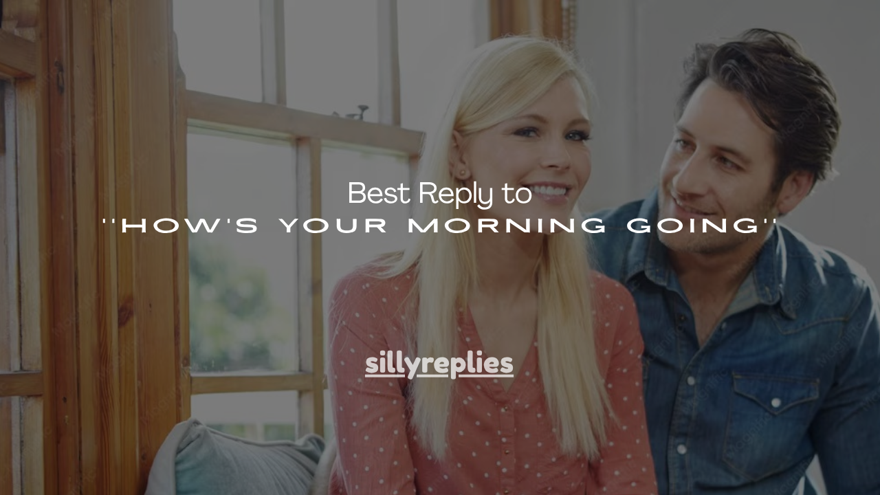 100+ Best Reply to How's Your Morning Going