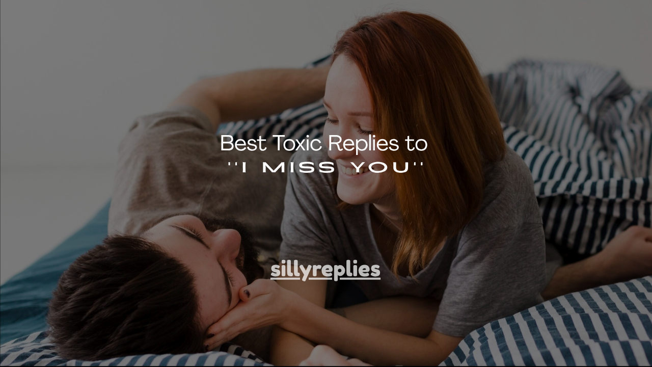 200+ Best Toxic Replies to I Miss You