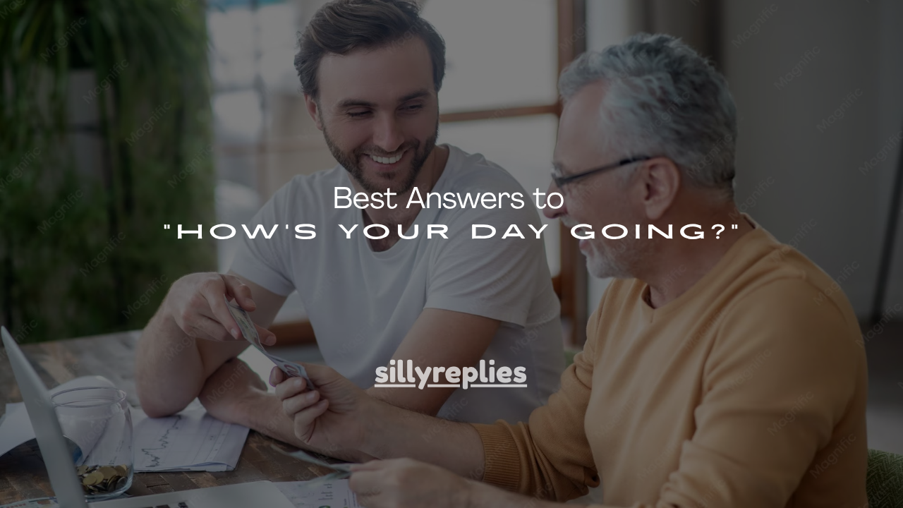 120+ Best Answers to “How’s Your Day Going?”