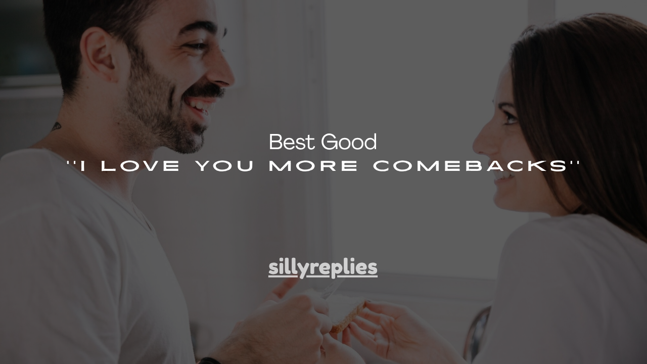 150+ Best Good I Love You More Comebacks